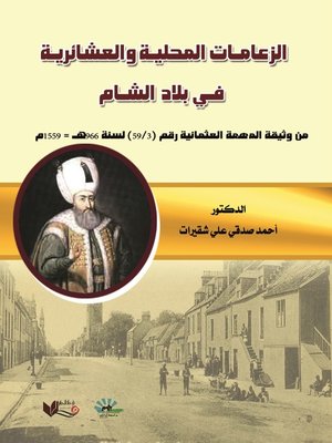 cover image of الزعامات المحلية والعشائرية في بلاد الشام : من وثيقة المهمة العثمانية رقم (3 / 59) لسنة 966 هـ = 1559 م = The Local and Tribal Leaderships in Sham Homeland : Ottoman Farman No. (59 / 3), Year 966 = 1559